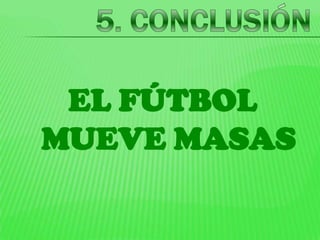 EL FÚTBOL
MUEVE MASAS
 