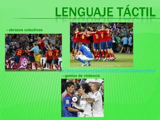 LENGUAJE TÁCTIL
- abrazos colectivos




                       http://www.youtube.com/watch?v=A2mRTzUzciU&feature=related
                         - gestos de violencia
 