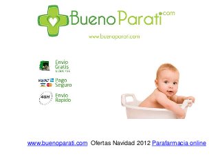 www.buenoparati.com Ofertas Navidad 2012 Parafarmacia online
 