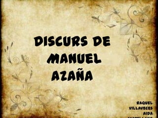 Discurs de
  Manuel
  Azaña
                Raquel
             Villaveces
                   Aida
 