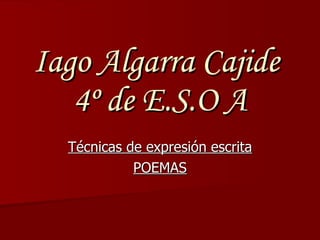 Iago Algarra Cajide  4º de E.S.O A Técnicas de expresión escrita POEMAS 