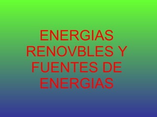 ENERGIAS RENOVBLES Y FUENTES DE ENERGIAS 
