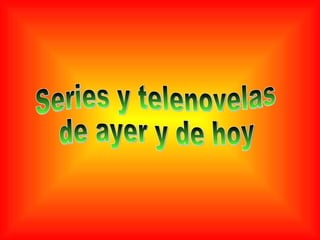 Series y telenovelas de ayer y de hoy 