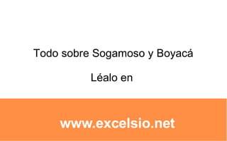 Todo sobre Sogamoso y Boyacá Léalo en  www.excelsio.net 