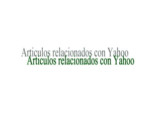 Articulos relacionados con Yahoo 