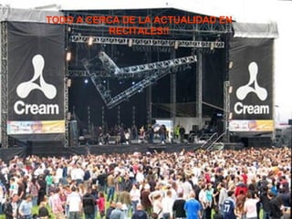 TODO A CERCA DE LA ACTUALIDAD EN RECITALES!!