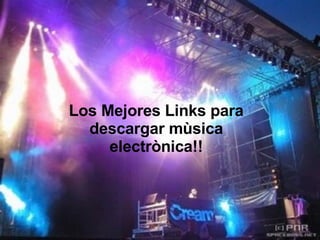 Los Mejores Links para descargar mùsica electrònica!!