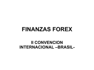 FINANZAS FOREX

     II CONVENCION
INTERNACIONAL –BRASIL-
 