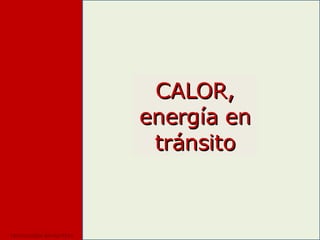 CALOR, energía en tránsito TECNOLOGIA EDUCATIVA 