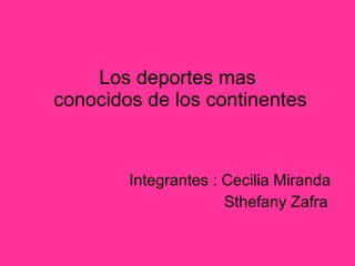Los deportes mas  conocidos de los continentes Integrantes : Cecilia Miranda Sthefany Zafra 