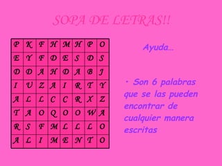 SOPA DE LETRAS!! Ayuda… •  Son 6 palabras que se las pueden encontrar de cualquier manera escritas  O T N E M I L A O L L L M F S R A W O O Q O A T Z X R C C L L A Y T R I A Z U I J B A D H A D D S D S E D F Y E O P H M H F K P 