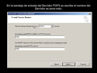En la bandeja de entrada del Servidor POP3 se escribe el nombre del Servidor se pone esto: 