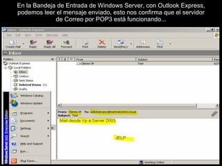 En la Bandeja de Entrada de Windows Server, con Outlook Express, podemos leer el mensaje enviado, esto nos confirma que el servidor de Correo por POP3 está funcionando... 