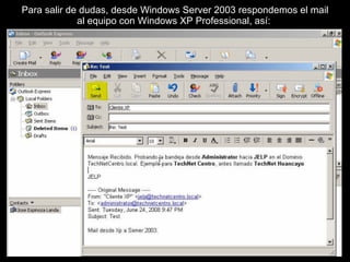 Para salir de dudas, desde Windows Server 2003 respondemos el mail al equipo con Windows XP Professional, así:  