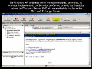 En Windows XP podemos ver el mensaje recibido, entonces, ya tenemos implementado un Servidor de Correo usando los Servicios nativos de Windows Server 2003 sin necesidad de implementar Microsoft Echange Server. 