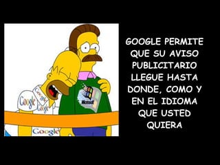 GOOGLE PERMITE QUE SU AVISO PUBLICITARIO LLEGUE HASTA DONDE, COMO Y EN EL IDIOMA QUE USTED QUIERA 