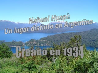 Nahuel Huapí: Un lugar distinto en Argentina Creado en 1934 