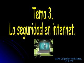 Tema 3. La seguridad en internet. Marta Carpintero Fernández. 4º B Nº3 