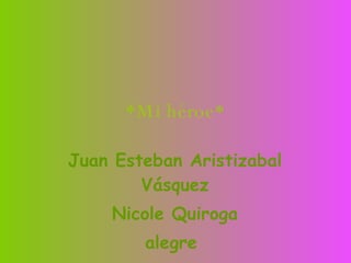 *Mi héroe* Juan Esteban Aristizabal Vásquez Nicole Quiroga alegre  
