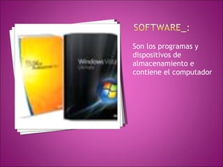 Son los programas y dispositivos de almacenamiento e contiene el computador 