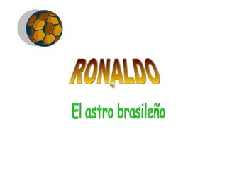 RONALDO El astro brasileño 