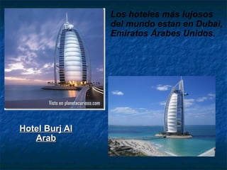 Hotel Burj Al Arab Los hoteles más lujosos del mundo estan en Dubai, Emiratos Árabes Unidos. 