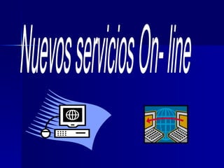 Nuevos servicios On- line 