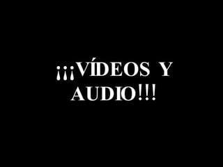 ¡¡¡VÍDEOS Y AUDIO!!! 