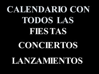 CALENDARIO CON TODOS LAS FIESTAS CONCIERTOS LANZAMIENTOS 