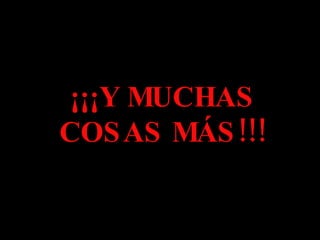 ¡¡¡Y MUCHAS COSAS MÁS!!! 