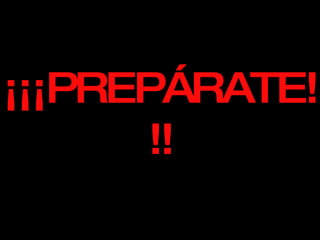 ¡¡¡PREPÁRATE!!! 