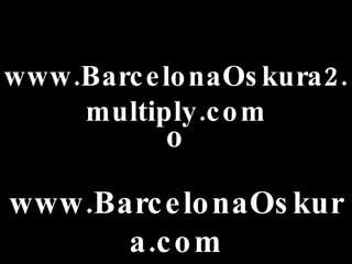 www.BarcelonaOskura2.multiply.com www.BarcelonaOskura.com o 