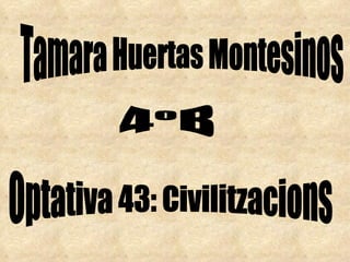 4ºB Tamara Huertas Montesinos Optativa 43: Civilitzacions 