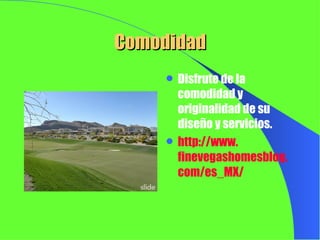 Comodidad Disfrute de la comodidad y originalidad de su diseño y servicios. http:// www . finevegashomesblog . com /es_MX/ 