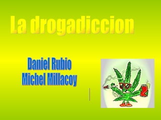 La drogadiccion Daniel Rubio Michel Millacoy 2-A  