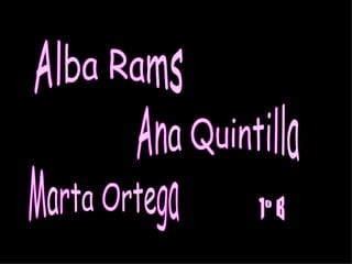 Alba Rams Ana Quintilla Marta Ortega 1º B 