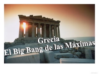 Grecia El Big Bang de las Máximas 