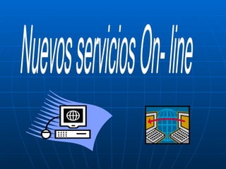 Nuevos servicios On- line 