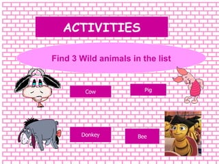 ACTIVITIES Find 3 Wild animals in the list Cow Donkey Pig Bee