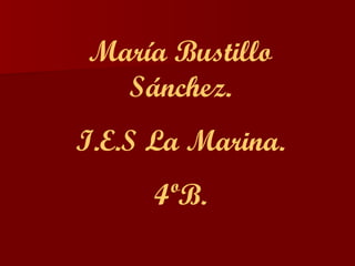 María Bustillo Sánchez. I.E.S La Marina. 4ºB. 