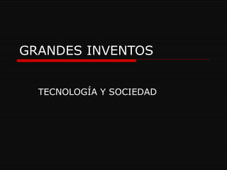 GRANDES INVENTOS TECNOLOGÍA Y SOCIEDAD 