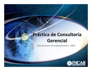Práctica de Consultoría
       Gerencial
  Management Consulting Practice - MCP
 