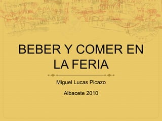 BEBER Y COMER EN LA FERIA Miguel Lucas Picazo Albacete 2010 