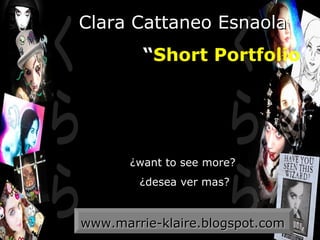 Clara Cattaneo Esnaola “ Short Portfolio ” ¿want to see more? ¿desea ver mas? www.marrie-klaire.blogspot.com 