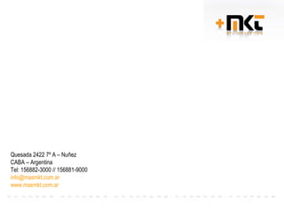 Quesada 2422 7º A – Nuñez CABA – Argentina Tel: 156882-3000 // 156881-9000 [email_address] www.masmkt.com.ar 
