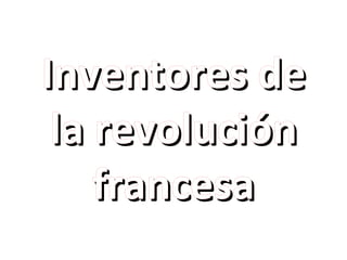 Inventores de
 la revolución
    francesa
 