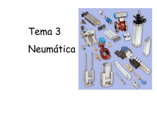 Tema 3
Neumática

 