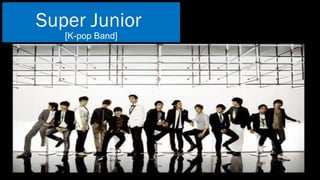 Super Junior
   [K-pop Band]
 