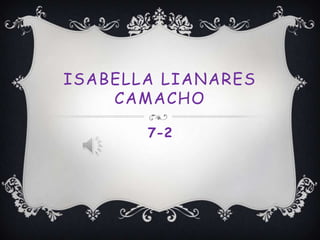 ISABELLA LIANARES
    CAMACHO

       7-2
 