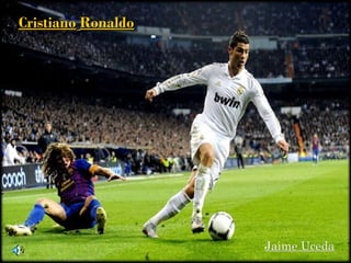 Cristiano Ronaldo




                    Jaime Uceda
 